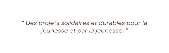 Des projets solidaires et durables pour la jeunesse et par la jeunesse